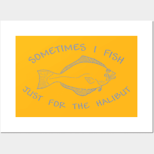 Sometimes I fish just for the halibut Posters and Art